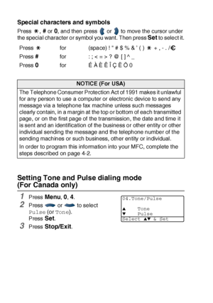 Page 774 - 4   GETTING STARTED
Special characters and symbols 
Press , # or 0, and then press   or   to move t he cursor under 
the special character or symbol you want. Then press 
Set to select it.
Setting Tone and Pulse dialing mode 
(For Canada only)
1Press Menu, 0, 4.
2Press  or   to select 
Pulse (or Tone). 
Press 
Set.
3Press Stop/Exit. Press  for (space) !  # $ % & ’ ( )   + , - . /
Press 
#for : ; < = > ? @ [ ] ^ _
Press 
0for É À È Ê Î Ç Ë Ö 0
NOTICE (For USA)
The Telephone Consumer Protection Act of...