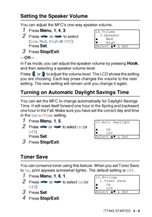 Page 82GETTING STARTED   4 - 9
Setting the Speaker Volume
You can adjust the MFC’s one-way speaker volume.
1Press Menu, 1, 4, 3.
2Press   or   to select 
(Low, Med, High or Off).
Press 
Set.
3Press Stop/Exit. 
—OR—
In Fax mode, you can adjust the speaker volume by pressing 
Hook, 
and then selecting a speaker volume level.
Press    or   t o adjust the volume level.  The LCD shows the setting 
you are choosing.  Each key press changes the volume to the next 
setting. The new setting will remain until you change...