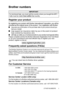 Page 3   i
Brother numbers
Register your product
By registering your product with Brother International Corporation, you will be 
recorded as the original owner of the product. Your registration with Brother:
■may serve as confirmation of the purchase date of your product should you 
lose your receipt;
■ may support an insurance claim by you in the event of product 
loss covered by insurance; and,
■will help us notify you  of enhancements to your product and special offers.
Please complete and fax the Brother...