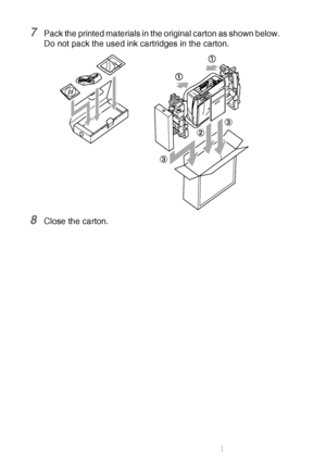 Page 846 - 18   TROUBLESHOOTING AND ROUTINE MAINTENANCE
7Pack the printed materials in the original carton as shown below. 
Do not pack the used ink cartridges in the carton.
8Close the carton.
 