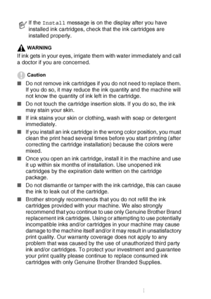 Page 96
6 - 24   TROUBLESHOOTING AND ROUTINE MAINTENANCE
WARNING
If ink gets in your eyes, irrigate them with water immediately and call 
a doctor if you are concerned.
Caution
■Do not remove ink cartridges if you do not need to replace them. 
If you do so, it may reduce the ink quantity and the machine will 
not know the quantity of ink left in the cartridge.
■ Do not touch the cartridge insertion slots. If you do so, the ink 
may stain your skin.
■ If ink stains your skin or clothing, wash with soap or...