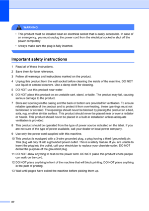 Page 7062
WARNING 
• This product must be installed near an electrical socket that is easily accessible. In case of 
an emergency, you must unplug the power cord from the electrical socket to shut off the 
power completely.
• Always make sure the plug is fully inserted.
 
Important safety instructionsA
1 Read all of these instructions.
2 Save them for later reference.
3 Follow all warnings and instructions marked on the product.
4 Unplug this product from the wall socket before cleaning the inside of the...