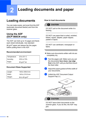 Page 1810
2
Loading documents2
You can make copies, and scan from the ADF 
(automatic document feeder) and from the 
scanner glass.
Using the ADF
(DCP-560CN only)2
The ADF can hold up to 10 pages and feeds 
each sheet individually. Use standard 
80 g/m
2 paper and always fan the pages 
before putting them in the ADF.
Recommended environment2
Document Sizes Supported2
How to load documents2
CAUTION 
DO NOT pull on the document while it is 
feeding.
  
DO NOT use paper that is curled, wrinkled, 
folded, ripped,...
