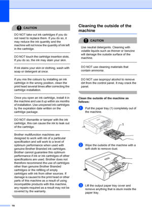 Page 8678
CAUTION 
DO NOT take out ink cartridges if you do 
not need to replace them. If you do so, it 
may reduce the ink quantity and the 
machine will not know the quantity of ink left 
in the cartridge.
  DO NOT touch the cartridge insertion slots. 
If you do so, the ink may stain your skin.
  If ink stains your skin or clothing, wash with 
soap or detergent at once. 
  If you mix the colours by installing an ink 
cartridge in the wrong position, clean the 
print head several times after correcting the...