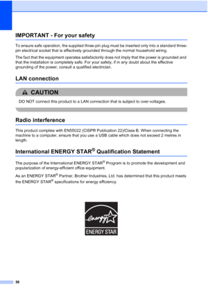 Page 64
56
IMPORTANT - For your safetyA
To ensure safe operation, the supplied three-pin plug must be inserted only into a standard three-
pin electrical socket that is effectively grounded through the normal household wiring.
The fact that the equipment operates satisfactorily does not imply that the power is grounded and 
that the installation is completely safe. For your safety, if in any doubt about the effective 
grounding of the power, consult a qualified electrician.
LAN connectionA
CAUTION 
DO NOT...