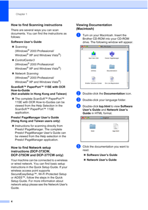 Page 12
Chapter 1
4
How to find Scanning instructions1
There are several ways you can scan 
documents. You can find the instructions as 
follows:
Software User’s Guide „ Scanning 
(Windows
® 2000 Professional/
Windows
® XP and Windows Vista®)
„ ControlCenter3 
(Windows
® 2000 Professional/
Windows
® XP and Windows Vista®)
„ Network Scanning  
(Windows
® 2000 Professional/
Windows
® XP and Windows Vista®)
ScanSoft™ PaperPort™ 11SE with OCR 
How-to-Guide  
(Not available in Hong Kong and Taiwan)
„ The complete...