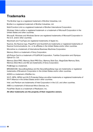 Page 66
58
TrademarksA
The Brother logo is a registered trademark of Brother Industries, Ltd.
Brother is a registered trademark of Brother Industries, Ltd.
Multi-Function Link is a registered trademark of Brother International Corporation.
Windows Vista is either a registered trademark or a trademark of Microsoft Corporation in the 
United States and other countries.
Microsoft, Windows and Windows Server are registered trademarks of Microsoft Corporation in 
the U.S. and/or other countries.
Macintosh and...