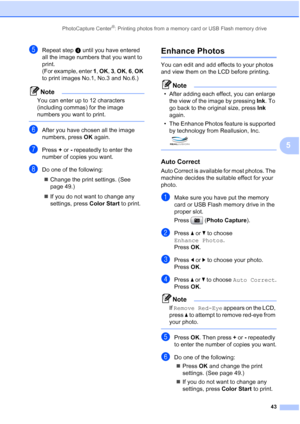 Page 55
PhotoCapture Center®: Printing photos from a memory card or USB Flash memory drive43
5
eRepeat stepd until you have entered 
all the image numbers that you want to 
print.
(For example, enter  1, OK , 3 , OK , 6 , OK  
to print images No.1, No.3 and No.6.)
Note
You can enter up to 12 characters 
(including commas) for the image 
numbers you want to print.
 
fAfter you have chosen all the image 
numbers, press  OK again.
gPress  + or  - repeatedly to enter the 
number of copies you want.
hDo one of the...