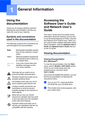 Page 142
1
Using the 
documentation
1
Thank you for buying a Brother machine! 
Reading the documentation will help you 
make the most of your machine. 
Symbols and conventions 
used in the documentation1
The following symbols and conventions are 
used throughout the documentation.
Accessing the 
Software User’s Guide 
and Network User’s 
Guide
1
This User’s Guide does not contain all the 
information about the machine such as how 
to use advanced features of Printer, Scanner 
and Network (DCP-540CN only). When...