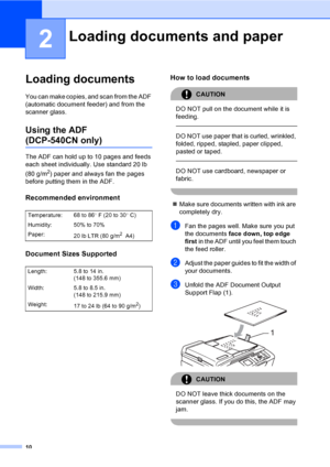 Page 2210
2
Loading documents2
You can make copies, and scan from the ADF 
(automatic document feeder) and from the 
scanner glass.
Using the ADF
(DCP-540CN only)2
The ADF can hold up to 10 pages and feeds 
each sheet individually. Use standard 20 lb 
(80 g/m
2) paper and always fan the pages 
before putting them in the ADF.
Recommended environment2
Document Sizes Supported2
How to load documents2
CAUTION 
DO NOT pull on the document while it is 
feeding.
  
DO NOT use paper that is curled, wrinkled, 
folded,...