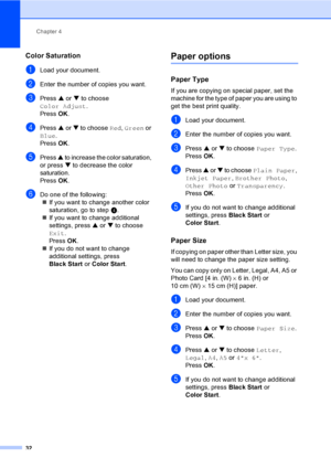 Page 44Chapter 4
32
Color Saturation4
aLoad your document.
bEnter the number of copies you want.
cPress a or b to choose 
Color Adjust.
Press OK.
dPress a or b to choose Red, Green or 
Blue.
Press OK.
ePress a to increase the color saturation, 
or press b to decrease the color 
saturation.
Press OK.
fDo one of the following:
„If you want to change another color 
saturation, go to stepd. 
„If you want to change additional 
settings, press a or b to choose 
Exit. 
Press OK.
„If you do not want to change...