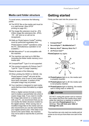 Page 49PhotoCapture Center®
37
5
Media card folder structure5
To avoid errors, remember the following 
points:
„The DPOF file on the media card must be 
in a valid format. (See DPOF 
printingon page 40.)
„The image file extension must be .JPG 
(Other image file extensions like .JPEG, 
.TIF, .GIF and so on will not be 
recognized).
„Walk-up PhotoCapture Center
® printing 
must be performed separately from 
PhotoCapture Center
® operations using 
the PC. (Simultaneous operation is not 
available.)
„IBM...