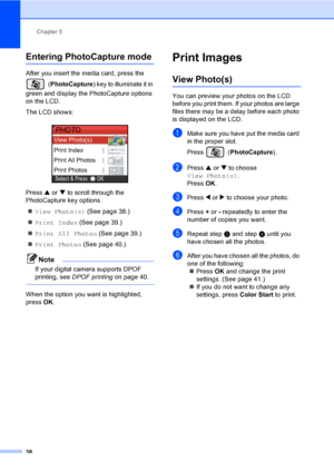Page 50Chapter 5
38
Entering PhotoCapture mode5
After you insert the media card, press the 
(PhotoCapture) key to illuminate it in 
green and display the PhotoCapture options 
on the LCD.
The LCD shows:
 
Press a or b to scroll through the 
PhotoCapture key options.
„View Photo(s) (See page 38.)
„Print Index (See page 39.)
„Print All Photos (See page 39.)
„Print Photos (See page 40.)
Note
If your digital camera supports DPOF 
printing, see DPOF printingon page 40.
 
When the option you want is highlighted,...