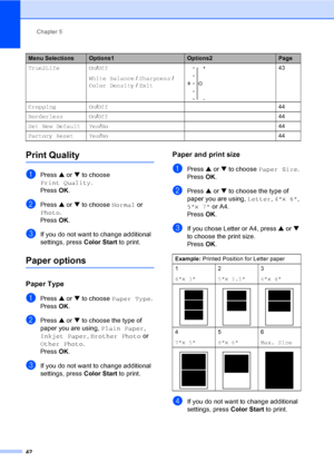 Page 54Chapter 5
42
Print Quality5
aPress a or b to choose 
Print Quality.
Press OK.
bPress a or b to choose Normal or 
Photo.
Press OK.
cIf you do not want to change additional 
settings, press Color Start to print. 
Paper options5
Paper Type5
aPress a or b to choose Paper Type.
Press OK.
bPress a or b to choose the type of 
paper you are using, Plain Paper, 
Inkjet Paper, Brother Photo or 
Other Photo. 
Press OK.
cIf you do not want to change additional 
settings, press Color Start to print. 
Paper and print...