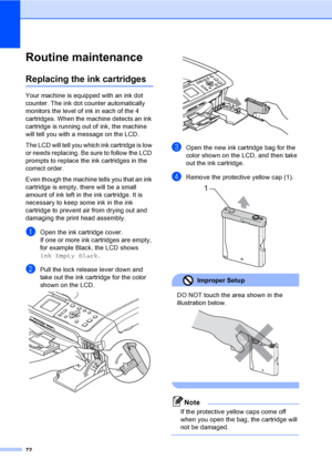 Page 8472
Routine maintenanceB
Replacing the ink cartridgesB
Your machine is equipped with an ink dot 
counter. The ink dot counter automatically 
monitors the level of ink in each of the 4 
cartridges. When the machine detects an ink 
cartridge is running out of ink, the machine 
will tell you with a message on the LCD.
The LCD will tell you which ink cartridge is low 
or needs replacing. Be sure to follow the LCD 
prompts to replace the ink cartridges in the 
correct order.
Even though the machine tells you...