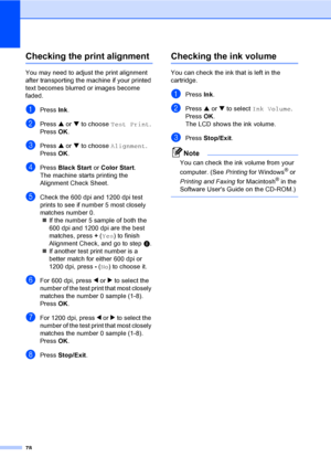 Page 9078
Checking the print alignmentB
You may need to adjust the print alignment 
after transporting the machine if your printed 
text becomes blurred or images become 
faded.
aPress Ink.
bPress a or b to choose Test Print.
Press OK.
cPress a or b to choose Alignment.
Press OK.
dPress Black Start or Color Start.
The machine starts printing the 
Alignment Check Sheet.
eCheck the 600 dpi and 1200 dpi test 
prints to see if number 5 most closely 
matches number 0. 
„If the number 5 sample of both the 
600 dpi...