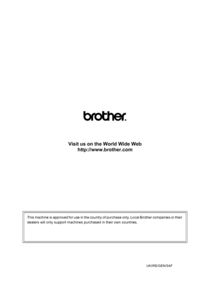 Page 118
Visit us on the World Wide Webhttp://www.brother.com
This machine is approved for use in the country of purchase only. Local Brother companies or their 
dealers will only support machines purchased in their own countries.
 
UK/IRE/GEN/SAF
 