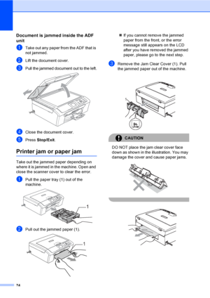 Page 8274
Document is jammed inside the ADF 
unit
B
aTake out any paper from the ADF that is 
not jammed.
bLift the document cover.
cPull the jammed document out to the left. 
dClose the document cover.
ePress Stop/Exit.
Printer jam or paper jamB
Take out the jammed paper depending on 
where it is jammed in the machine. Open and 
close the scanner cover to clear the error.
aPull the paper tray (1) out of the 
machine.
 
bPull out the jammed paper (1). 
„If you cannot remove the jammed 
paper from the front, or...