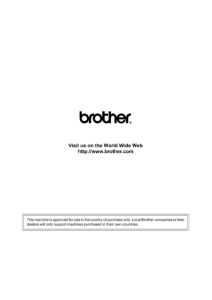 Page 126
Visit us on the World Wide Webhttp://www.brother.com
This machine is approved for use in the country of purchase only. Local Brother companies or their
dealers will only support machines purchased in their own countries.
 
 