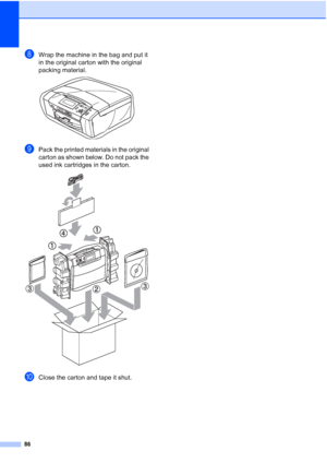 Page 94
86
hWrap the machine in the bag and put it 
in the original carton with the original 
packing material.
 
iPack the printed materials in the original 
carton as shown below. Do not pack the 
used ink cartridges in the carton.
 
jClose the carton and tape it shut. 
 