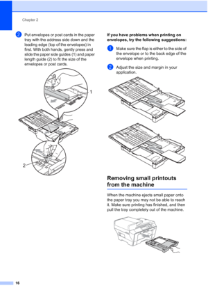 Page 24
Chapter 2
16
bPut envelopes or post cards in the paper 
tray with the address side down and the 
leading edge (top of the envelopes) in 
first. With both hands, gently press and 
slide the paper side guides (1) and paper 
length guide (2) to fit the size of the 
envelopes or post cards.
 
If you have problems when printing on 
envelopes, try the following suggestions:
2
aMake sure the flap is either to the side of 
the envelope or to the back edge of the 
envelope when printing.
bAdjust the size and...