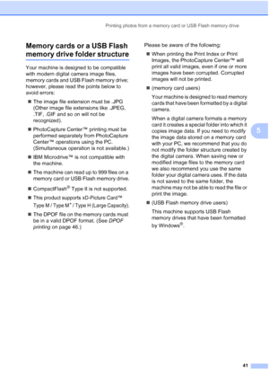 Page 49
Printing photos from a memory card or USB Flash memory drive41
5
Memory cards or a USB Flash 
memory drive folder structure5
Your machine is designed to be compatible 
with modern digital camera image files, 
memory cards and USB Flash memory drive; 
however, please read the points below to 
avoid errors:
„ The image file extension must be .JPG 
(Other image file extensions like .JPEG, 
.TIF, .GIF and so on will not be 
recognized).
„ PhotoCapture Center™ printing must be 
performed separately from...