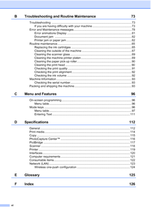 Page 8
vi
B Troubleshooting and Routine Maintenance 73
Troubleshooting .................................................................................................. 73If you are having difficulty with your machine ................................................ 73
Error and Maintenance messages ....................................................................... 78 Error animations Display ............................................................................... 81
Document jam...