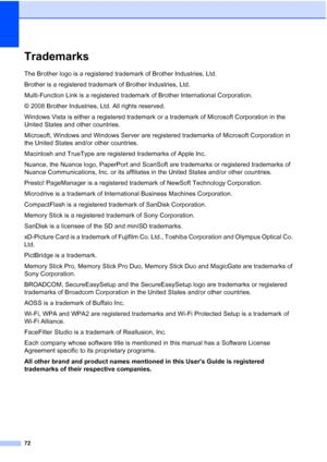 Page 80
72
TrademarksA
The Brother logo is a registered trademark of Brother Industries, Ltd.
Brother is a registered trademark of Brother Industries, Ltd.
Multi-Function Link is a registered trademark of Brother International Corporation.
© 2008 Brother Industries, Ltd. All rights reserved.
Windows Vista is either a registered trademark or a trademark of Microsoft Corporation in the 
United States and other countries.
Microsoft, Windows and Windows Server are registered trademarks of Microsoft Corporation in...