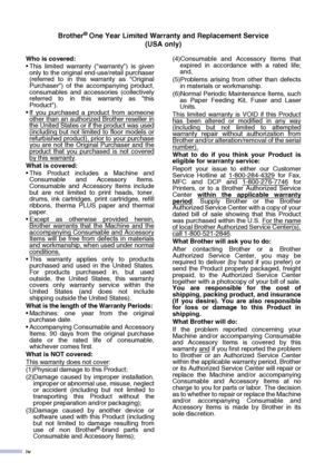 Page 6
iv
Brother® One Year Limited Warranty and Replacement Service(USA only)
Who is covered: 
 This limited warranty (warranty) is given only to the original end-use/retail purchaser
(referred to in this warranty as Original
Purchaser) of the accompanying product,
consumables and accessories (collectively
referred to in this warranty as this
Product).
 If you purchased a product from someone
other than an authorized Brother reseller inthe United States or if the product was used
(including but not limited...