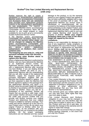 Page 7
v
Brother® One Year Limited Warranty and Replacement Service(USA only)
Brother reserves the right to supply a
refurbished or remanufactured replacementMachine and/or accompanying Consumable
and Accessory Items and use refurbished
parts provided such replacement productsconform to the manufacturers specifications
for new product/parts. The repaired or
replacement Machine and/or accompanying
Consumable and Accessory Items will be
returned to you freight prepaid or made
available for you to pick up at a...