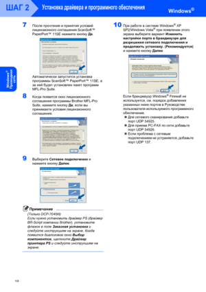 Page 20Установка драйвера и программного обеспечения
18
ШАГ 2Windows®
Windows
®
Пpoводнaя 
сeть
7После прочтения и принятия условий 
лицензионного соглашения ScanSoft™ 
PaperPort™ 11SE нажмите кнопку Да.
 
Автоматически запустится установка 
программы ScanSoft™ PaperPort™ 11SE, а 
за ней будет установлен пакет программ 
MFL-Pro Suite.
8Когда появится окно лицензионного 
соглашения программы Brother MFL-Pro 
Suite, нажмите кнопку Да, если вы 
принимаете условия лицензионного 
соглашения.
 
9Выберите Сетевое...