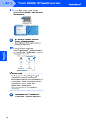 Page 26Установка драйвера и программного обеспечения
24
ШАГ 2Macintosh®
Macintosh
®
Пpoводнaя 
сeть
11В меню Print Center (Центр печати) 
выберите пункт Quit Print Center (Выход из 
Центра печати).
 
 
MFL-Pro Suite, драйвер принтера 
Brother, драйвер сканера и 
ControlCenter2 Brother установлены; 
установка завершена.
12Чтобы установить программу 
Presto!®PageManager®, дважды щелкните 
на значке Presto! PageManager и следуйте 
инструкциям на экране.
 
Примечание
Когда программа Presto!®PageManager®...