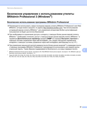 Page 72Протоколы безопасности 
67
8
Безопасное управление с использованием утилиты 
BRAdmin Professional 3 (Windows
®)8
Безопасное использование программы BRAdmin Professional8
Рекомендуется использовать самую последнюю версию утилиты BRAdmin Professional 3 или Web 
BRAdmin, которую можно загрузить по адресу http://solutions.brother.com/
. При использовании 
устаревшей версии утилиты BRAdmin
1 для управления аппаратами Brother аутентификация 
пользователя не будет достаточно безопасной.
При необходимости...