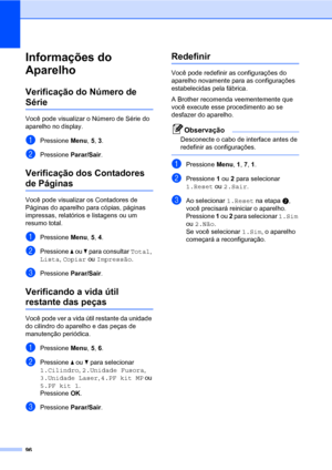 Page 10496
Informações do 
Aparelho
C
Verificação do Número de 
SérieC
Você pode visualizar o Número de Série do 
aparelho no display.
aPressione Menu, 5, 3.
bPressione Parar/Sair.
Verificação dos Contadores 
de PáginasC
Você pode visualizar os Contadores de 
Páginas do aparelho para cópias, páginas 
impressas, relatórios e listagens ou um 
resumo total.
aPressione Menu, 5, 4.
bPressione a ou b para consultar Total, 
Lista, Copiar ou Impressão.
cPressione Parar/Sair.
Verificando a vida útil 
restante das peçasC...
