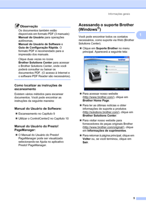 Page 13Informações gerais
5
1
Observação
Os documentos também estão 
disponíveis em formato PDF (3 manuais): 
Manual do Usuário para operações 
autônomas, 
Manual do Usuário de Software e 
Guia de Configuração Rápida. O 
formato PDF é recomendado para a 
impressão dos manuais.
Clique duas vezes no ícone 
Brother Solutions Center para acessar 
o Brother Solutions Center, onde você 
poderá consultar ou baixar os 
documentos PDF. (O acesso à Internet e 
o software PDF Reader são necessários).
 
Como localizar as...