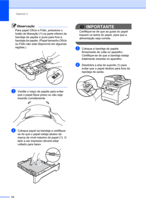Page 18Capítulo 2
10
Observação
Para papel Ofício e Fólio, pressione o 
botão de liberação (1) na parte inferior da 
bandeja de papéis e puxe para fora a 
bandeja de papéis. (Papel tamanho Ofício 
ou Fólio não está disponível em algumas 
regiões.)
 
 
cVentile o maço de papéis para evitar 
que o papel fique preso ou não seja 
inserido corretamente.
 
dColoque papel na bandeja e certifique-
se de que o papel esteja abaixo da 
marca de nível máximo de papel (1). O 
lado a ser impresso deverá estar 
voltado para...