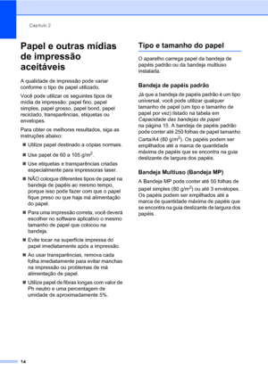 Page 22Capítulo 2
14
Papel e outras mídias 
de impressão 
aceitáveis
2
A qualidade de impressão pode variar 
conforme o tipo de papel utilizado.
Você pode utilizar os seguintes tipos de 
mídia de impressão: papel fino, papel 
simples, papel grosso, papel bond, papel 
reciclado, transparências, etiquetas ou 
envelopes.
Para obter os melhores resultados, siga as 
instruções abaixo:
„Utilize papel destinado a cópias normais.
„Use papel de 60 a 105 g/m
2.
„Use etiquetas e transparências criadas 
especialmente para...