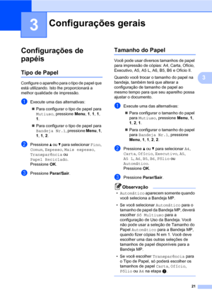 Page 2921
3
3
Configurações de 
papéis
3
Tipo de Papel3
Configure o aparelho para o tipo de papel que 
está utilizando. Isto lhe proporcionará a 
melhor qualidade de impressão.
aExecute uma das alternativas:
„Para configurar o tipo de papel para 
Mutiuso, pressione Menu, 1, 1, 1, 
1.
„Para configurar o tipo de papel para 
Bandeja Nr.1, pressione Menu, 1, 
1, 1, 2.
bPressione a ou b para selecionar Fino, 
Comum, Espesso, Mais espesso, 
Transparência ou 
Papel Reciclado.
Pressione OK.
cPressione Parar/Sair....