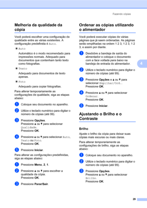 Page 37Fazendo cópias
29
4 Melhoria da qualidade da 
cópia4
Você poderá escolher uma configuração de 
qualidade entre as várias existentes. A 
configuração predefinida é Auto.
„Auto
Automático é o modo recomendado para 
impressões normais. Adequado para 
documentos que contenham tanto texto 
como fotografias.
„Texto
Adequado para documentos de texto 
apenas.
„Foto
Adequado para copiar fotografias.
Para alterar temporariamente as 
configurações de qualidade, siga as etapas 
abaixo:
aColoque seu documento no...