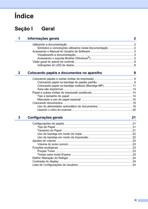 Page 5iii
Índice
Seção I Geral
1 Informações gerais 2
Utilizando a documentação ................................................................................... 2
Símbolos e convenções utilizados nesta documentação ................................ 2
Acessando o Manual do Usuário de Software....................................................... 3
Visualizando a documentação......................................................................... 3
Acessando o suporte Brother (Windows
®)...