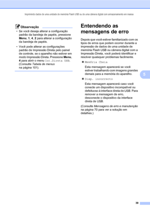 Page 47Imprimindo dados de uma unidade de memória Flash USB ou de uma câmera digital com armazenamento em massa
39
5
Observação
• Se você deseja alterar a configuração 
padrão da bandeja de papéis, pressione 
Menu, 1, 4, 2 para alterar a configuração 
da bandeja de papéis.
• Você pode alterar as configurações 
padrão de Impressão Direta pelo painel 
de controle, se o aparelho não estiver em 
modo Impressão Direta. Pressione Menu, 
4 para abrir o menu Int.Direta USB. 
(Consulte Tabela de menus 
na página 101)....