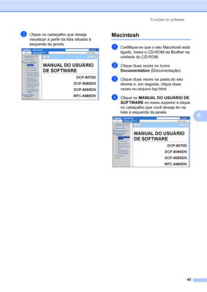 Page 51Funções do software
43
6
cClique no cabeçalho que deseja 
visualizar a partir da lista situada à 
esquerda da janela.
 
Macintosh6
aCertifique-se que o seu Macintosh está 
ligado. Insira o CD-ROM da Brother na 
unidade do CD-ROM.
bClique duas vezes no ícone 
Documentation (Documentação).
cClique duas vezes na pasta do seu 
idioma e, em seguida, clique duas 
vezes no arquivo top.html.
dClique no MANUAL DO USUÁRIO DE 
SOFTWARE no menu superior e clique 
no cabeçalho que você deseja ler na 
lista à esquerda...
