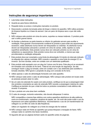 Page 59Segurança e Legislação
51
A
Instruções de segurança importantesA
1 Leia todas estas instruções.
2 Guarde-as para futura referência.
3 Respeite todos os avisos e instruções marcados no produto.
4 Desconecte o produto da tomada antes de limpar o interior do aparelho. NÃO utilize produtos 
de limpeza líquidos ou à base de aerosol. Use um pano de limpeza seco e que não solte 
fiapos.
5 NÃO coloque este produto em cima de carros, suportes ou mesas instáveis. O produto pode 
cair e sofrer graves danos.
6 As...