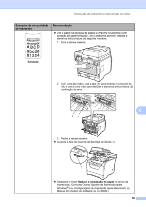 Page 73Resolução de problemas e manutenção de rotina
65
C
 
Enrolado„Vire o papel na bandeja de papéis e imprima novamente (com 
exceção de papel timbrado). Se o problema persistir, deslize a 
alavanca anticurvatura da seguinte maneira:
1 Abra a tampa traseira.
 
2 Com uma das mãos, use a aba (1) para levantar o conjunto do 
rolo e use a outra mão para deslizar a alavanca anticurvatura (2) 
na direção da seta.
 
3 Feche a tampa traseira.
„Levante a Aba de Suporte da Bandeja de Saída (1).
 
„Selecione o modo...