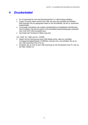 Page 11KAPITEL 1 ALLGEMEINE BESCHREIBUNG DES DRUCKERS
1-2
™ Druckerkabel
•  Ein Druckerkabel ist nicht als Standardzubehör im Lieferumfang enthalten.
•  Einige Computer haben sowohl eine USB- als auch eine parallele Schnittstelle.
Bitte besorgen Sie ein geeignetes Kabel für die Schnittstelle, die Sie zu verwenden
beabsichtigen.
• Heutzutage unterstützen die meisten handelsüblichen Parallelkabel bidirektionale
Kommunikation. Sie können jedoch nicht kompatible Steckerbelegungen aufweisen
oder nicht...