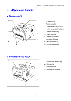 Page 12KAPITEL 1 ALLGEMEINE BESCHREIBUNG DES DRUCKERS
1-3
12
3
4
5 6 7
1
32
4
™ Allgemeine Ansicht
♦ 
Vorderansicht
1. Klappe an der
     Papierausgabe
2. Ausgabeschacht für nach
      unten gerichtete Druckseite
3. Vordere Abdeckung
4. Papierkassette
5. Papierführungen für
     manuellen Einzug
6. Manueller Einzug
7. Funktionstastenfeld
♦ 
Rückansicht (HL-1230)
1. Rückwärtige Abdeckung
2. Netzschalter
3. Netzanschluss
4. Parallele Schnittstelle
 