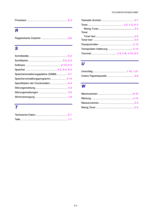 Page 116STICHWORTVERZEICHNIS
      S-2
Prozessor ......................................................... A-2
R
Registerkarte Zubehör ..................................... 2-6
S
Schnittstelle ...................................................... A-2
Schriftarten ................................................ 3-9, A-2
Software .................................................. 2-13, A-3
Speicher ............................................. 4-2, 4-4 , A-2
Speichererweiterungsplatine (SIMM) ..................