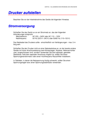 Page 15KAPITEL 1 ALLGEMEINE BESCHREIBUNG DES DRUCKERS
1-6
D D
r r
u u
c c
k k
e e
r r
   
a a
u u
f f
s s
t t
e e
l l
l l
e e
n n
Beachten Sie vor der Inbetriebnahme des Geräts die folgenden Hinweise.
S S
t t
r r
o o
m m
v v
e e
r r
s s
o o
r r
g g
u u
n n
g g
Schließen Sie das Gerät nur an ein Stromnetz an, das den folgenden
Anforderungen entspricht:
Wechselstrom: AC 220 – 240V oder AC 110 – 120V
Netzfrequenz: 50 Hz (220 V– 240 V) oder 50/60 Hz (110–120 V)
Das Netzkabel des Druckers sollte - einschließlich von...