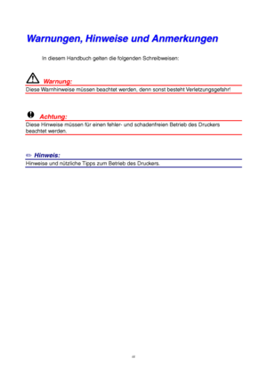 Page 3iii
W W
a a
r r
n n
u u
n n
g g
e e
n n
, ,
   
H H
i i
n n
w w
e e
i i
s s
e e
   
u u
n n
d d
   
A A
n n
m m
e e
r r
k k
u u
n n
g g
e e
n n
In diesem Handbuch gelten die folgenden Schreibweisen:
  Warnung:
Diese Warnhinweise müssen beachtet werden, denn sonst besteht Verletzungsgefahr!
!  Achtung:
Diese Hinweise müssen für einen fehler- und schadenfreien Betrieb des Druckers
beachtet werden.
✏ Hinweis:
Hinweise und nützliche Tipps zum Betrieb des Druckers.
 