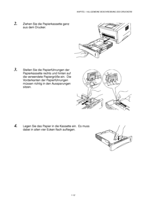 Page 21KAPITEL 1 ALLGEMEINE BESCHREIBUNG DES DRUCKERS
1-12
2. Ziehen Sie die Papierkassette ganz
aus dem Drucker.
3. Stellen Sie die Papierführungen der
Papierkassette rechts und hinten auf
die verwendete Papiergröße ein.  Die
Vorderkanten der Papierführungen
müssen richtig in den Aussparungen
sitzen.
4. Legen Sie das Papier in die Kassette ein.  Es muss
dabei in allen vier Ecken flach aufliegen.
 